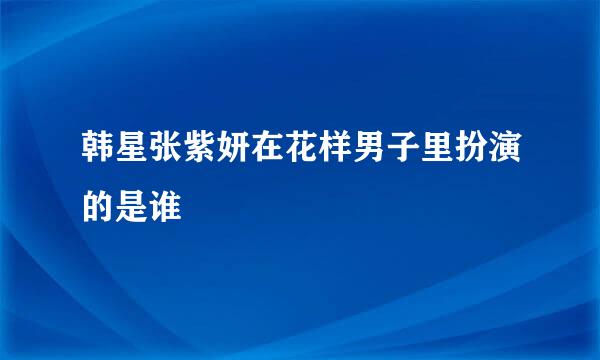 韩星张紫妍在花样男子里扮演的是谁