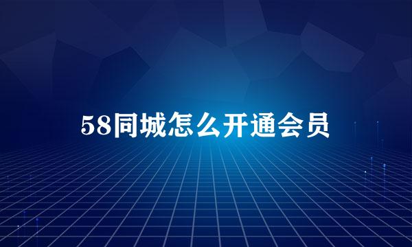 58同城怎么开通会员