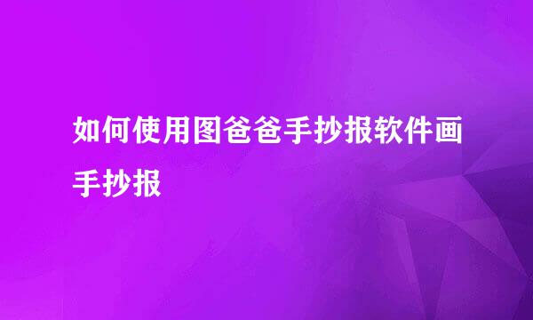 如何使用图爸爸手抄报软件画手抄报