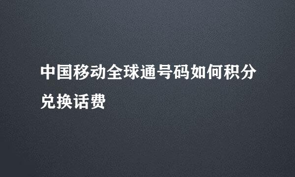 中国移动全球通号码如何积分兑换话费