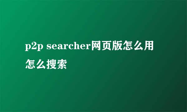 p2p searcher网页版怎么用 怎么搜索