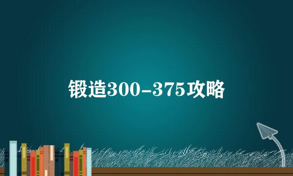 锻造300-375攻略