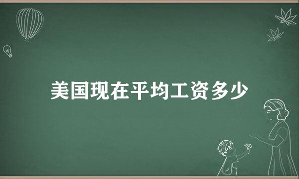 美国现在平均工资多少