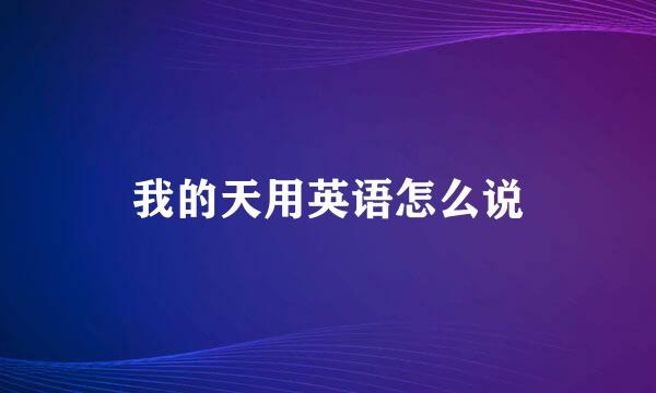 我的天用英语怎么说