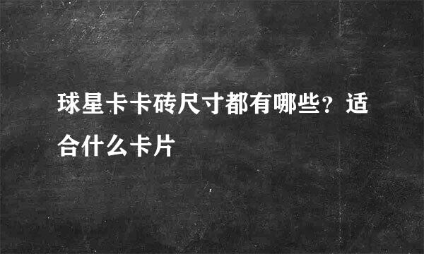 球星卡卡砖尺寸都有哪些？适合什么卡片