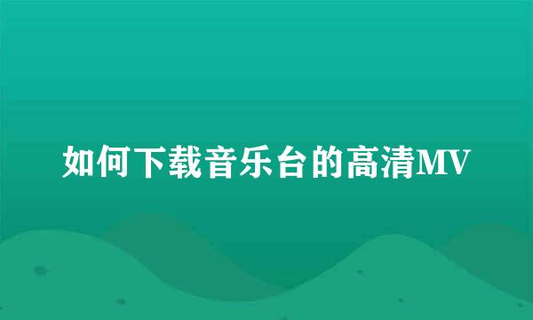 如何下载音乐台的高清MV