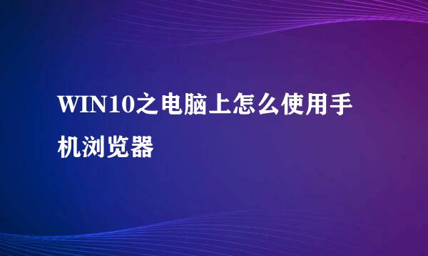 WIN10之电脑上怎么使用手机浏览器