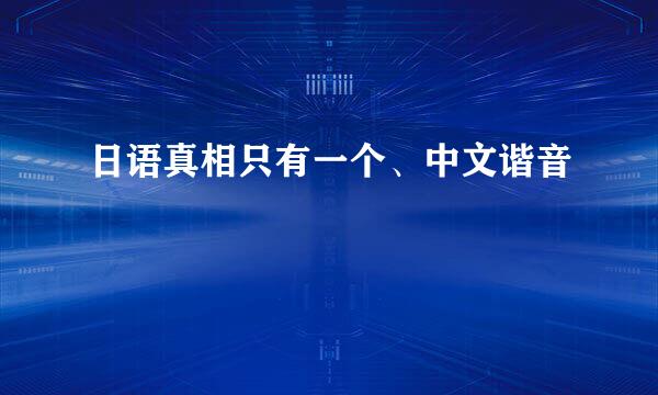 日语真相只有一个、中文谐音