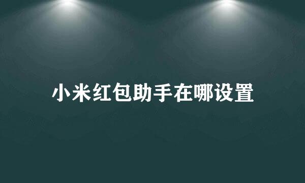 小米红包助手在哪设置