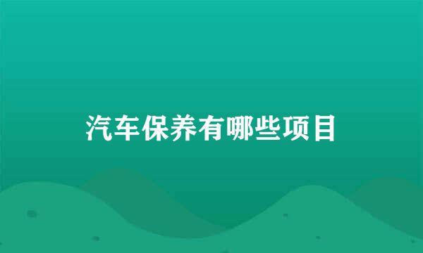 汽车保养有哪些项目