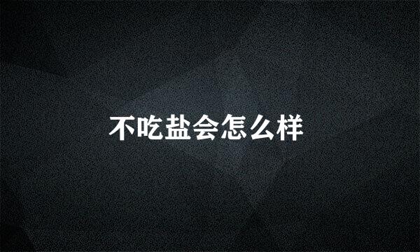 不吃盐会怎么样 