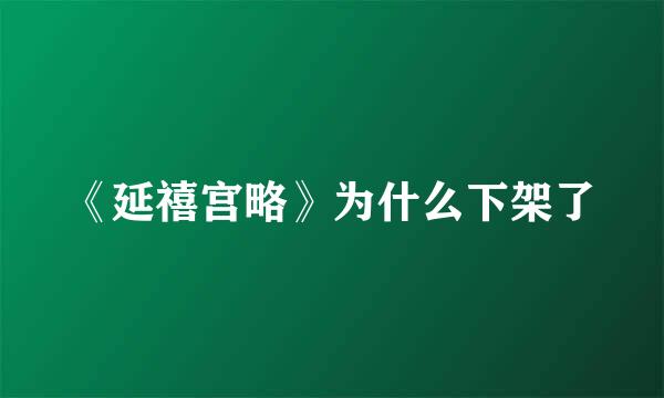 《延禧宫略》为什么下架了