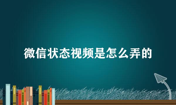 微信状态视频是怎么弄的