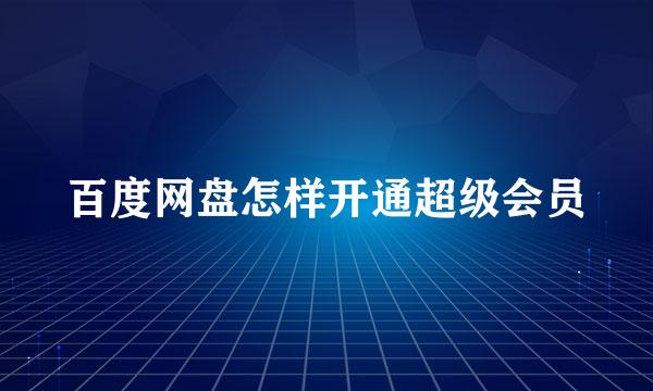 百度网盘怎样开通超级会员