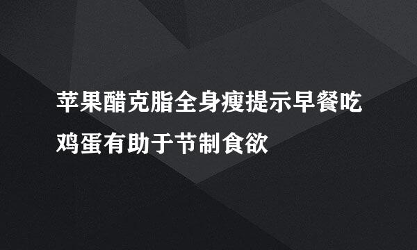 苹果醋克脂全身瘦提示早餐吃鸡蛋有助于节制食欲