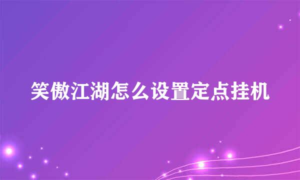 笑傲江湖怎么设置定点挂机