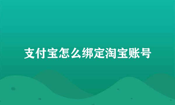 支付宝怎么绑定淘宝账号