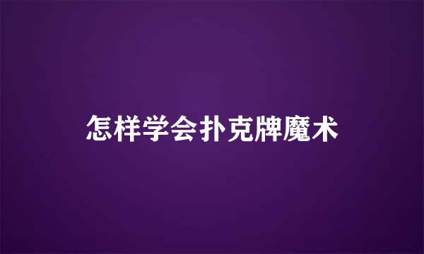 怎样学会扑克牌魔术