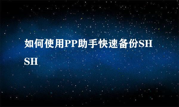 如何使用PP助手快速备份SHSH