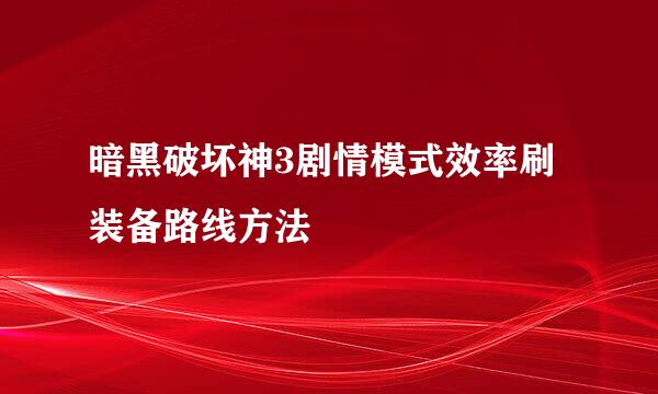 暗黑破坏神3剧情模式效率刷装备路线方法