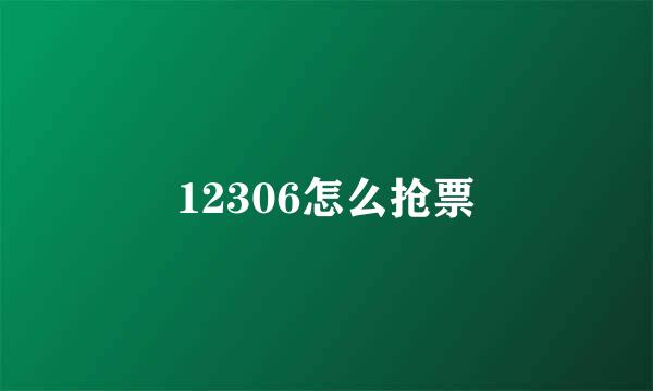 12306怎么抢票