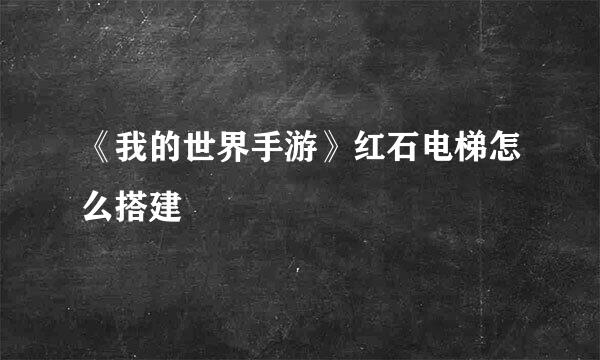 《我的世界手游》红石电梯怎么搭建