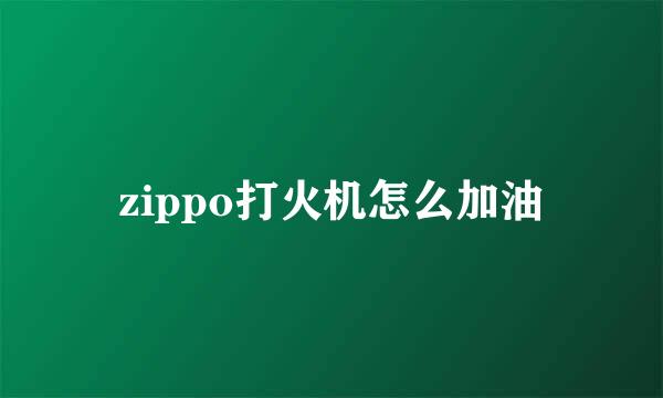 zippo打火机怎么加油