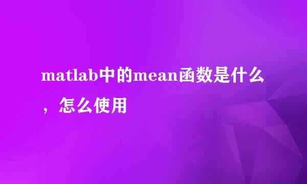 matlab中的mean函数是什么，怎么使用