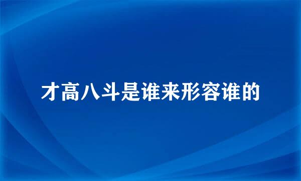 才高八斗是谁来形容谁的