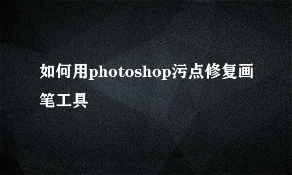 如何用photoshop污点修复画笔工具