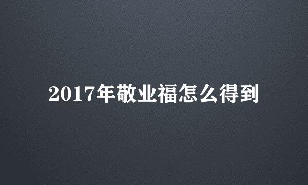 2017年敬业福怎么得到