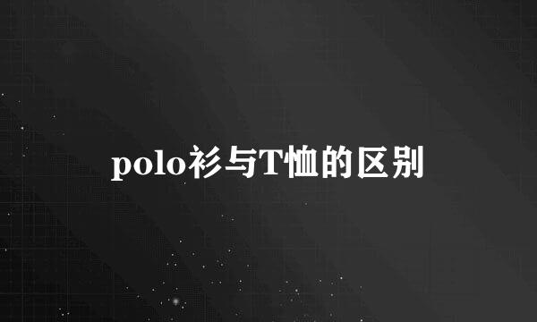 polo衫与T恤的区别