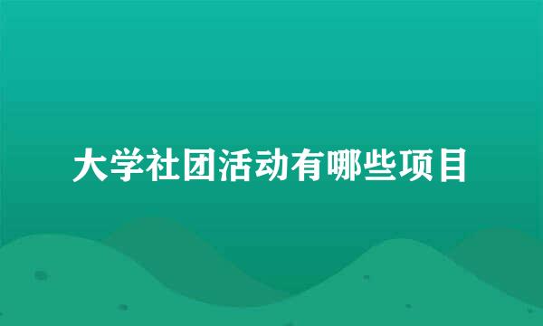 大学社团活动有哪些项目