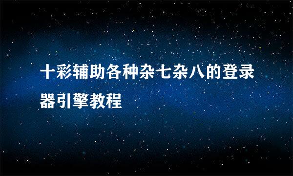 十彩辅助各种杂七杂八的登录器引擎教程