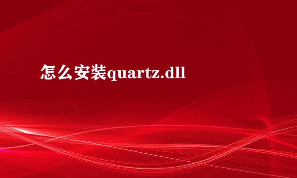 怎么安装quartz.dll