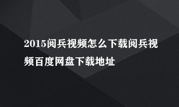 2015阅兵视频怎么下载阅兵视频百度网盘下载地址