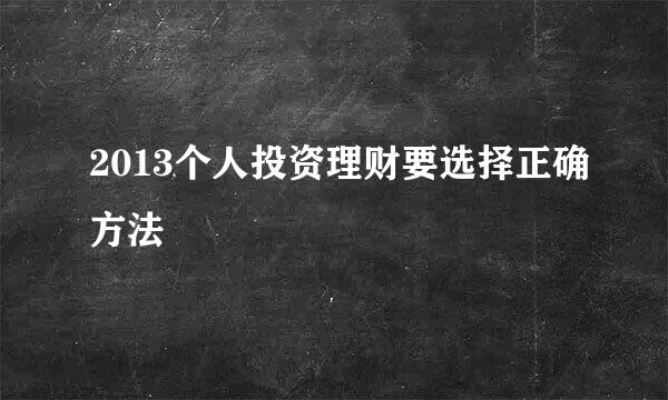 2013个人投资理财要选择正确方法