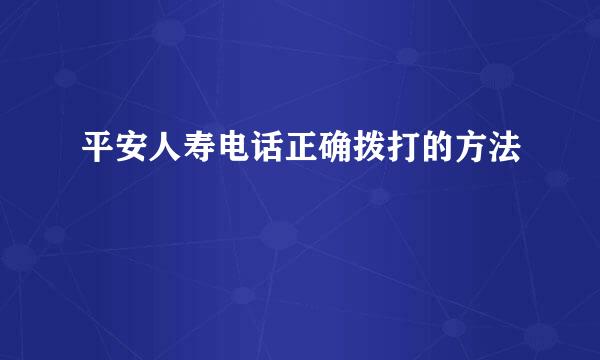 平安人寿电话正确拨打的方法