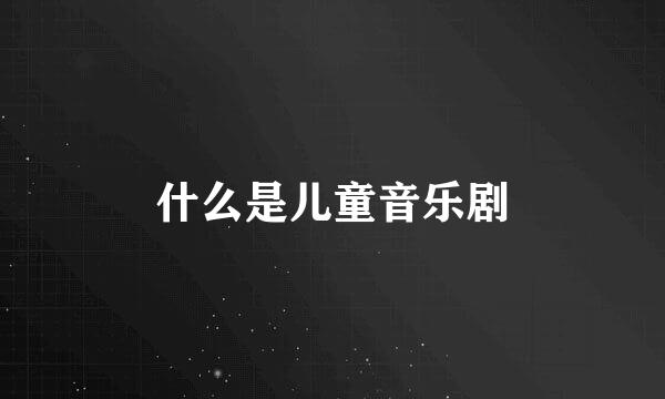 什么是儿童音乐剧