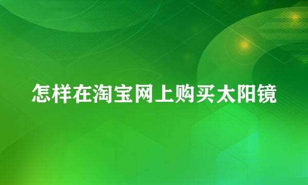 怎样在淘宝网上购买太阳镜