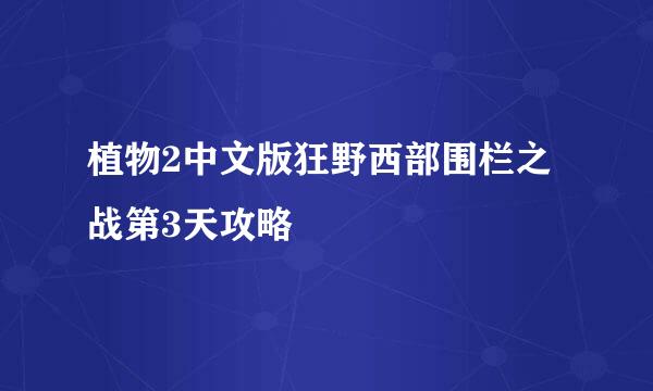 植物2中文版狂野西部围栏之战第3天攻略