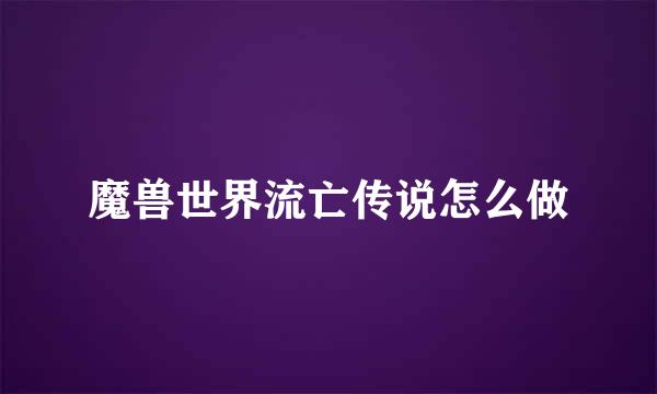 魔兽世界流亡传说怎么做