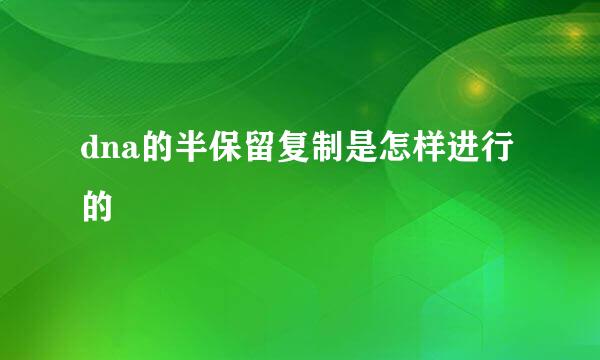 dna的半保留复制是怎样进行的