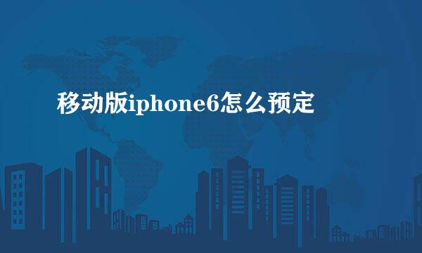 移动版iphone6怎么预定