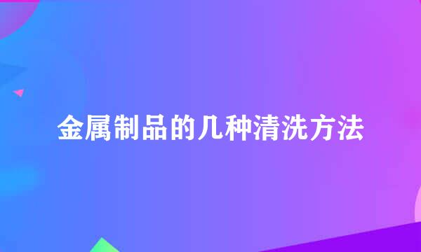 金属制品的几种清洗方法