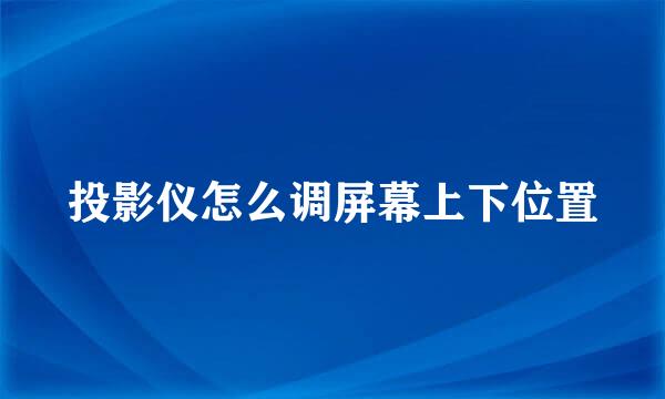 投影仪怎么调屏幕上下位置