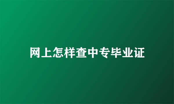 网上怎样查中专毕业证