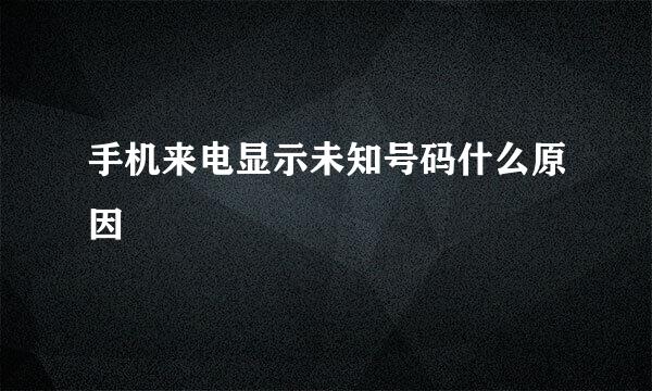 手机来电显示未知号码什么原因