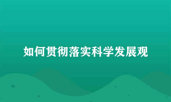 如何贯彻落实科学发展观