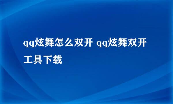 qq炫舞怎么双开 qq炫舞双开工具下载